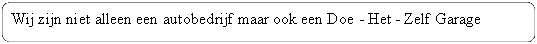 Afgeronde rechthoek: Wij zijn niet alleen een autobedrijf maar ook een Doe - Het - Zelf Garage